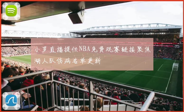 小罗直播提供NBA免费观赛链接聚焦湖人队伤病名单更新
