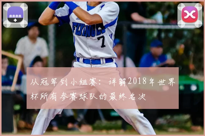 从冠军到小组赛:详解2018年世界杯所有参赛球队的最终名次