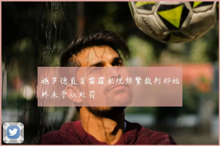 施罗德直言雷霆犯规频繁裁判却始终未予以处罚
