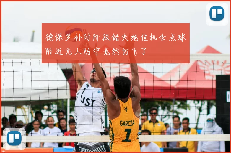 德保罗补时阶段错失绝佳机会点球附近无人防守竟然打飞了