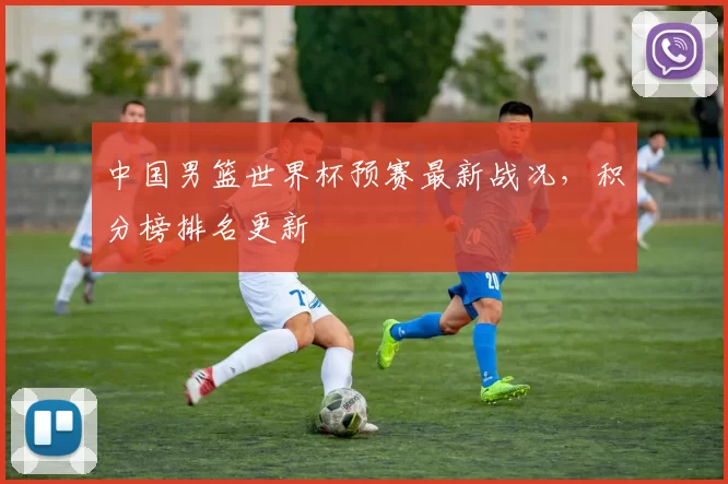 中国男篮世界杯预赛最新战况,积分榜排名更新