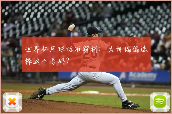 世界杯用球标准解析:为何偏偏选择这个号码?