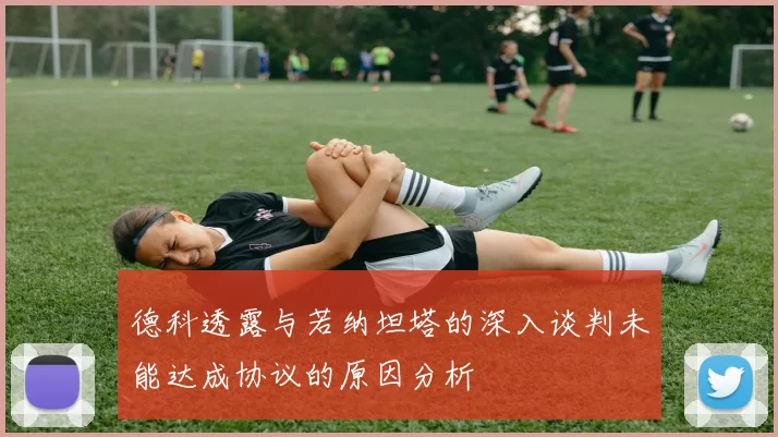 德科透露与若纳坦塔的深入谈判未能达成协议的原因分析