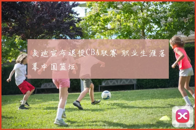 麦迪宣布退役CBA联赛 职业生涯落幕中国篮坛