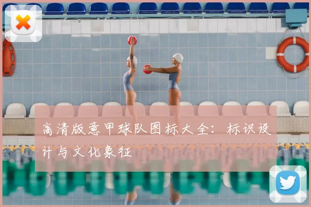 高清版意甲球队图标大全：标识设计与文化象征