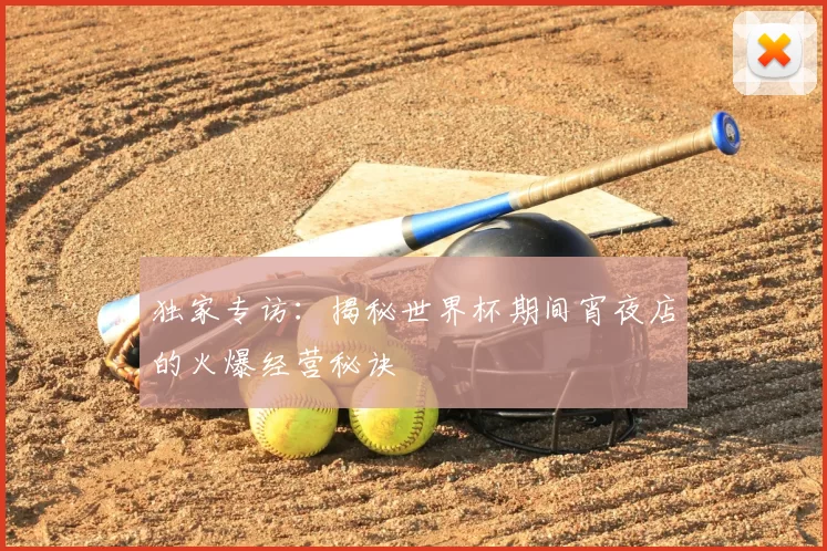 独家专访：揭秘世界杯期间宵夜店的火爆经营秘诀