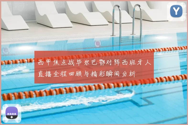 西甲焦点战毕尔巴鄂对阵西班牙人直播全程回顾与精彩瞬间分析