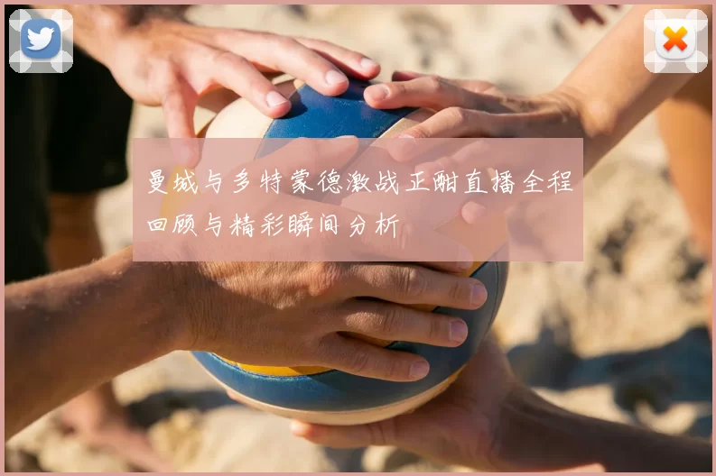 曼城与多特蒙德激战正酣直播全程回顾与精彩瞬间分析