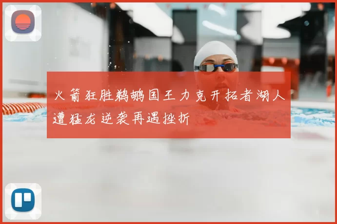 火箭狂胜鹈鹕国王力克开拓者湖人遭猛龙逆袭再遇挫折