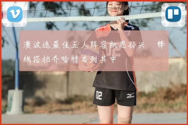 澳波选最佳五人阵容凯恩孙兴慜锋线搭档乔哈特名列其中
